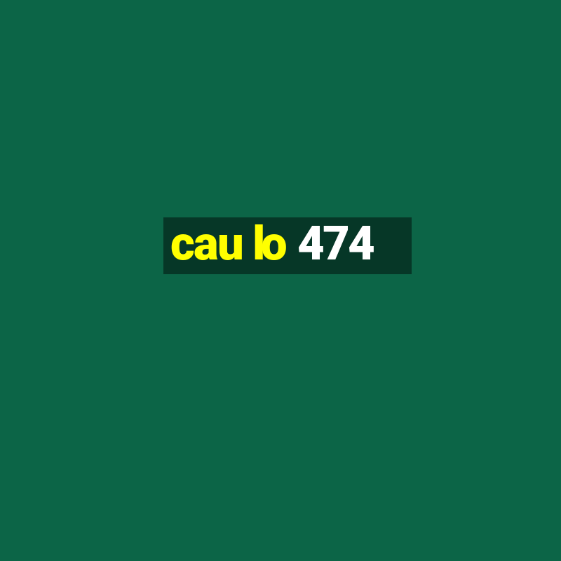 cau lo 474