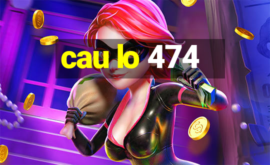 cau lo 474