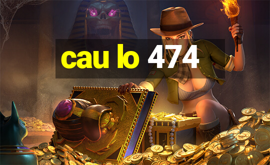 cau lo 474