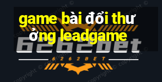 game bài đổi thưởng leadgame