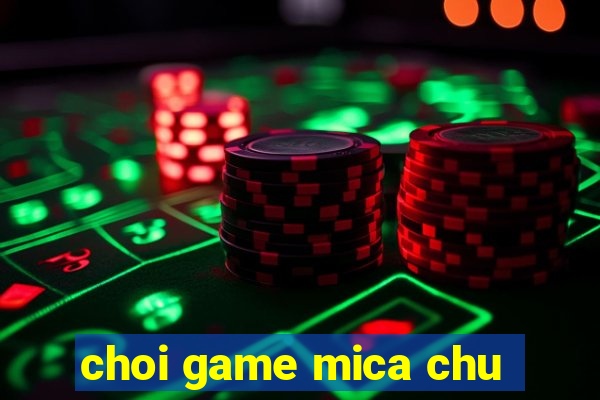 choi game mica chu