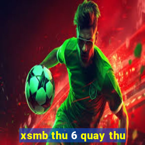 xsmb thu 6 quay thu