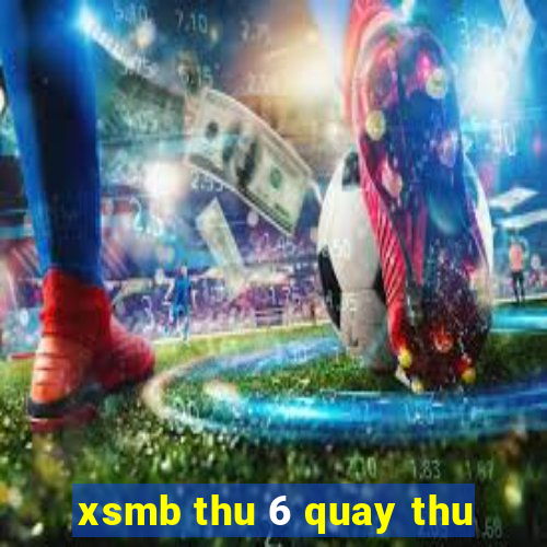 xsmb thu 6 quay thu