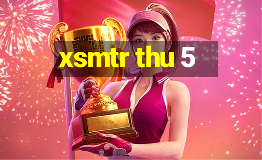 xsmtr thu 5