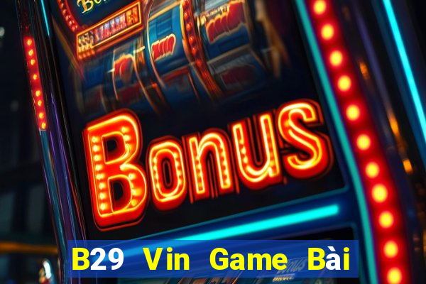 B29 Vin Game Bài Bốc Club