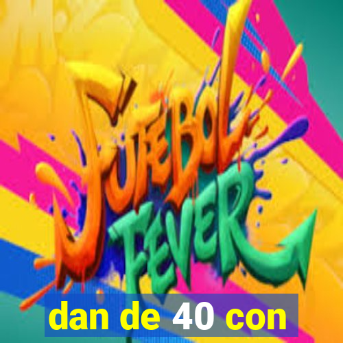 dan de 40 con