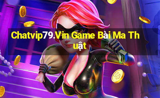 Chatvip79.Vin Game Bài Ma Thuật