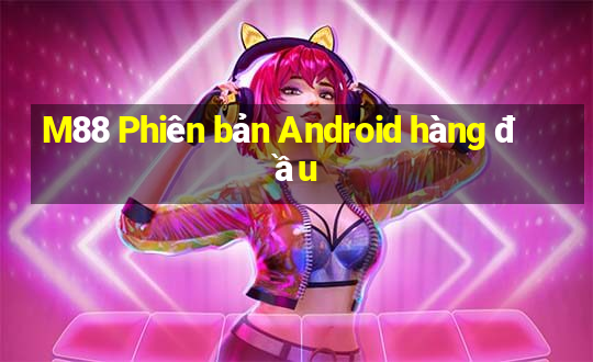 M88 Phiên bản Android hàng đầu