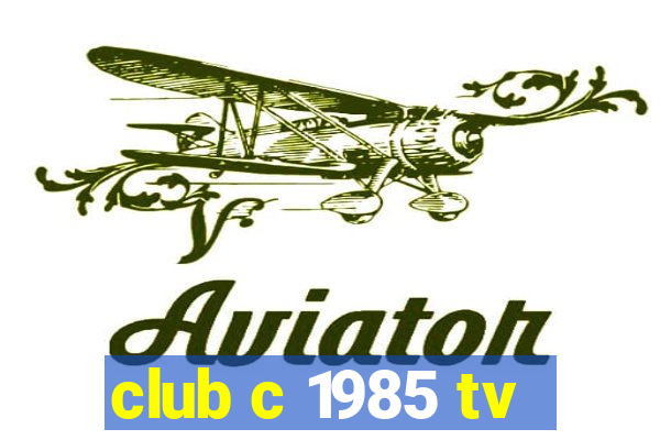 club c 1985 tv