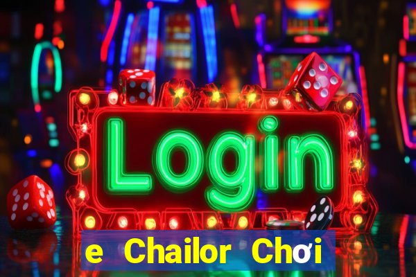 e Chailor Chơi ở đâu