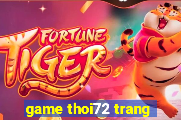 game thoi72 trang