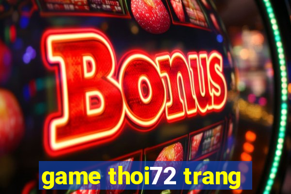 game thoi72 trang