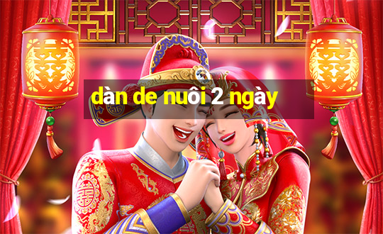 dàn de nuôi 2 ngày