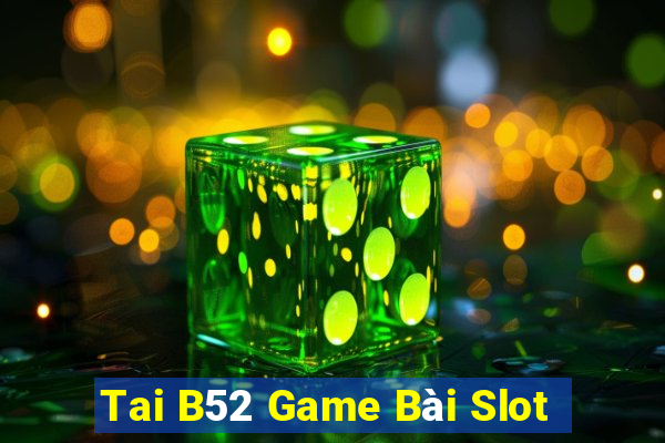 Tai B52 Game Bài Slot