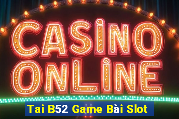 Tai B52 Game Bài Slot