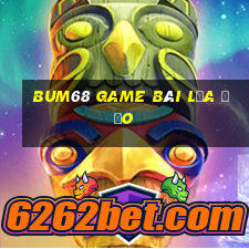 Bum68 Game Bài Lừa Đảo