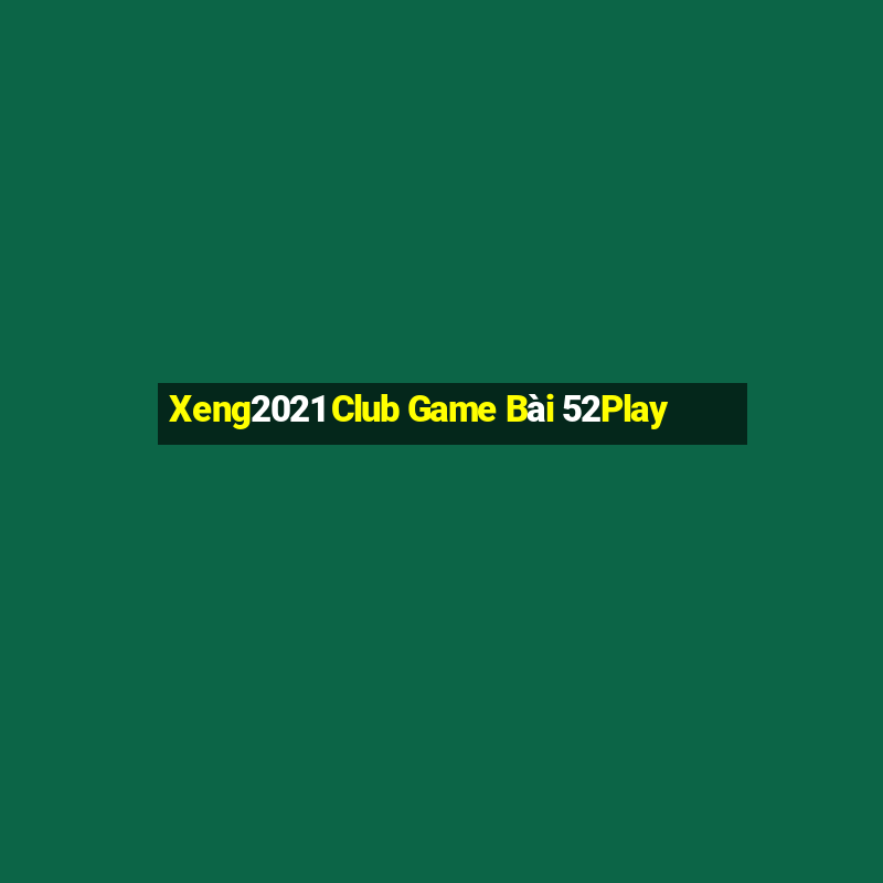 Xeng2021 Club Game Bài 52Play