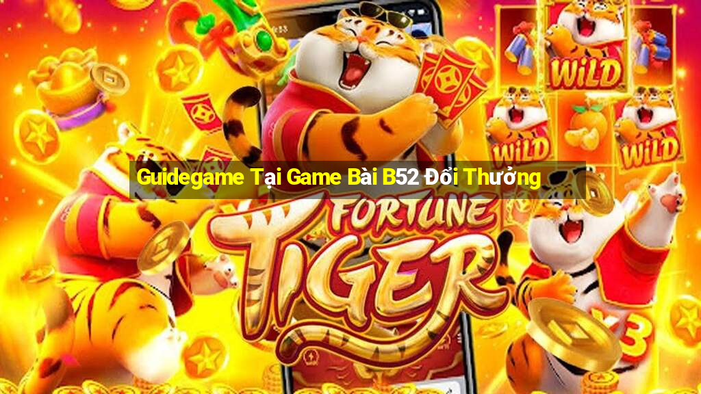 Guidegame Tại Game Bài B52 Đổi Thưởng