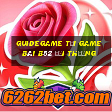 Guidegame Tại Game Bài B52 Đổi Thưởng