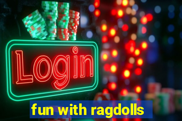 fun with ragdolls