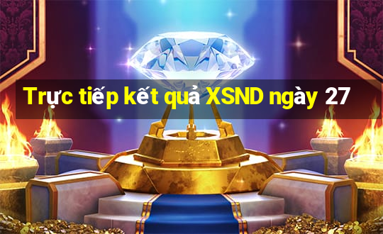 Trực tiếp kết quả XSND ngày 27