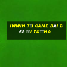 Iwwin Tại Game Bài B52 Đổi Thưởng