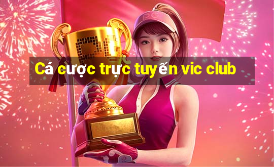 Cá cược trực tuyến vic club