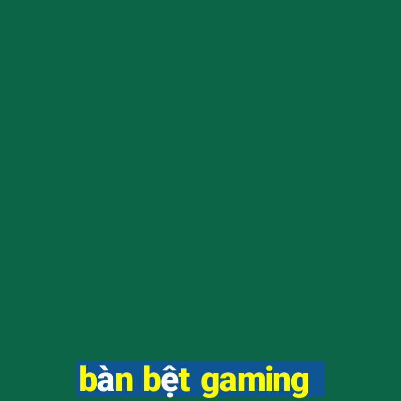 bàn bệt gaming