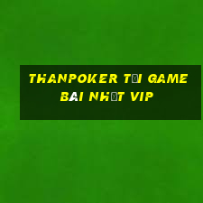 Thanpoker Tải Game Bài Nhất Vip