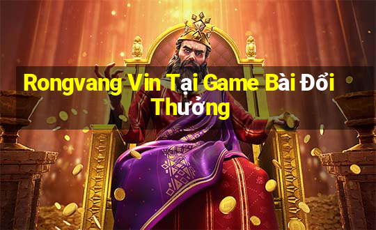 Rongvang Vin Tại Game Bài Đổi Thưởng