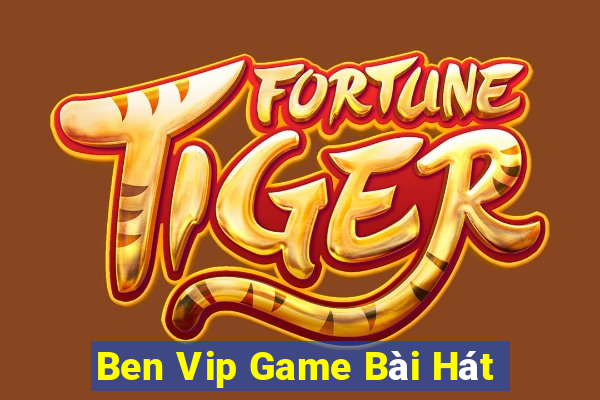 Ben Vip Game Bài Hát