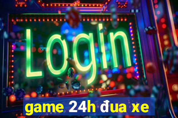 game 24h đua xe