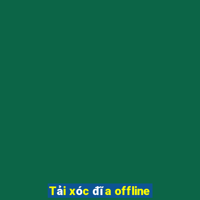 Tải xóc đĩa offline