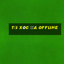 Tải xóc đĩa offline