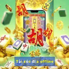 Tải xóc đĩa offline