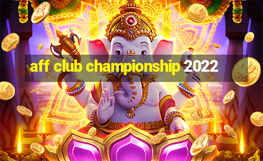 aff club championship 2022