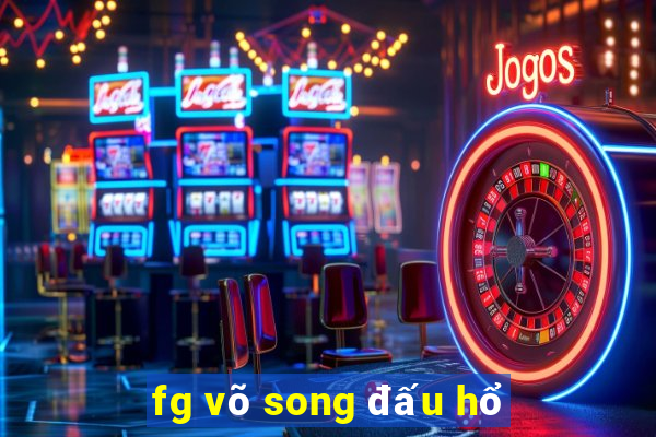 fg võ song đấu hổ