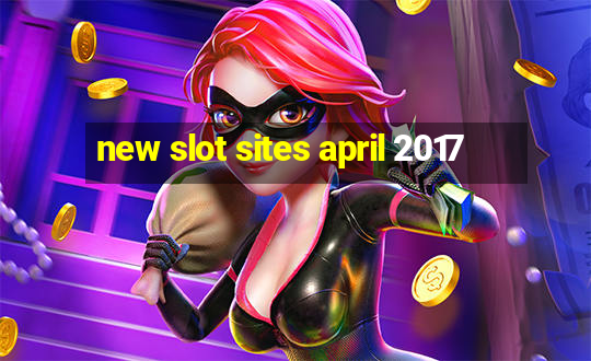 new slot sites april 2017