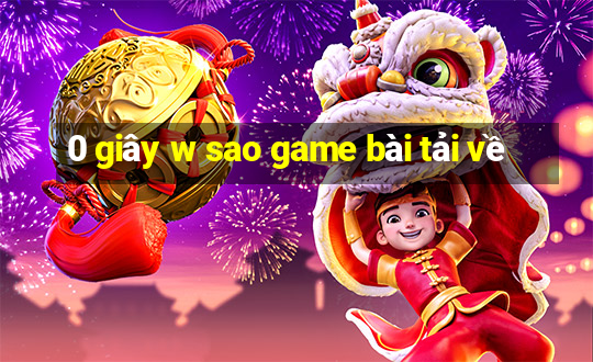 0 giây w sao game bài tải về