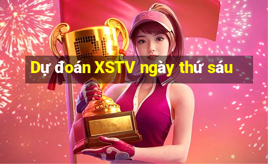 Dự đoán XSTV ngày thứ sáu