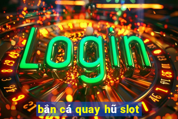 bắn cá quay hũ slot