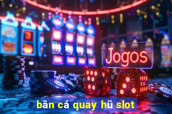 bắn cá quay hũ slot