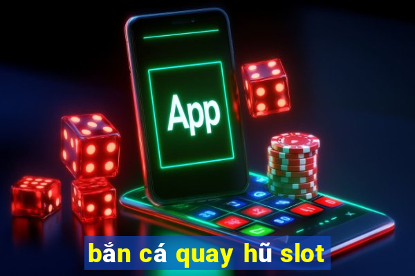 bắn cá quay hũ slot