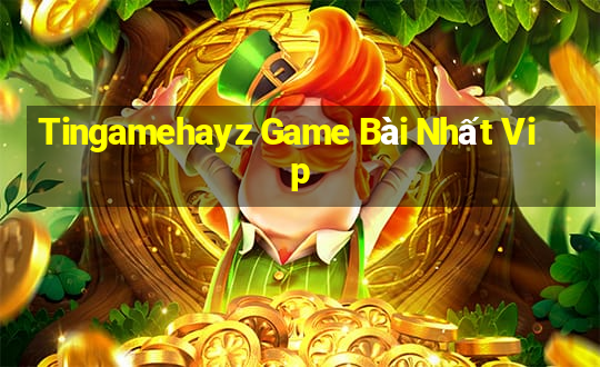 Tingamehayz Game Bài Nhất Vip