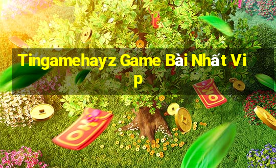 Tingamehayz Game Bài Nhất Vip