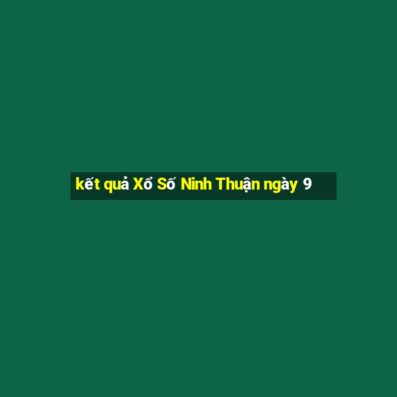 kết quả Xổ Số Ninh Thuận ngày 9