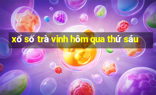 xổ số trà vinh hôm qua thứ sáu