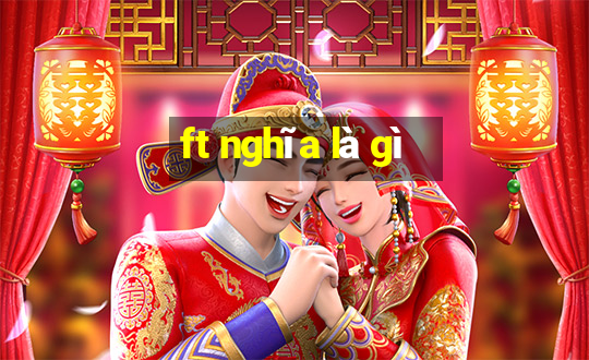 ft nghĩa là gì