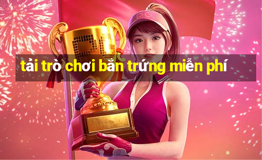 tải trò chơi bắn trứng miễn phí