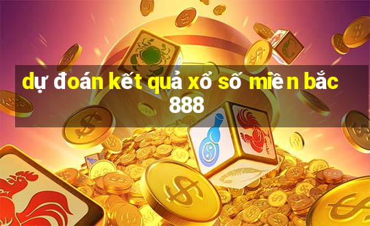 dự đoán kết quả xổ số miền bắc 888